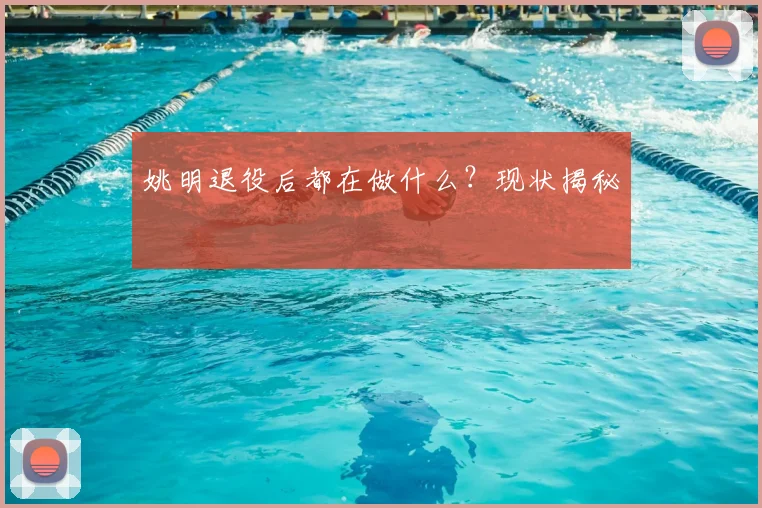 姚明退役后都在做什么?现状揭秘