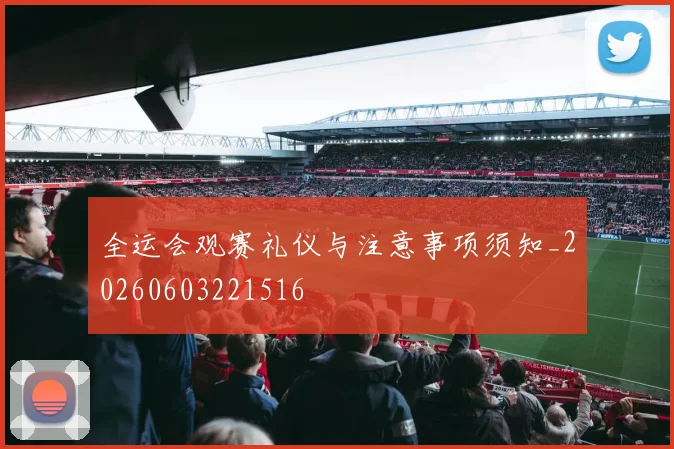 全运会观赛礼仪与注意事项须知_20260603221516